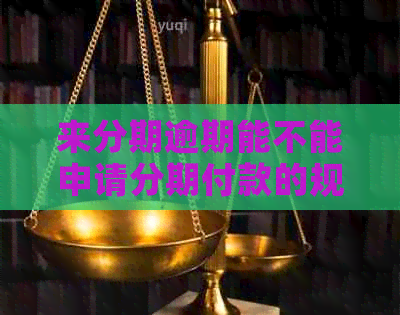 来分期逾期能不能申请分期付款的规定是什么