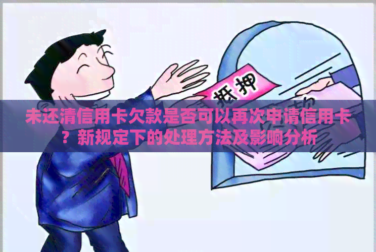 未还清信用卡欠款是否可以再次申请信用卡？新规定下的处理方法及影响分析