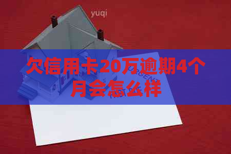 欠信用卡20万逾期4个月会怎么样