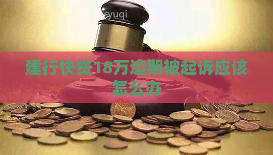建行快贷18万逾期被起诉应该怎么办