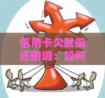 信用卡欠款偿还困境：如何应对没有资金还款的问题？