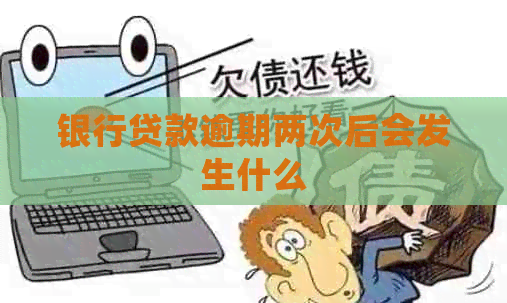 银行贷款逾期两次后会发生什么
