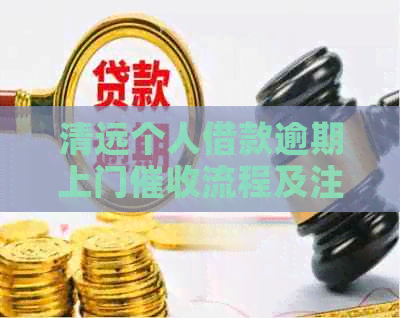 清远个人借款逾期上门流程及注意事项