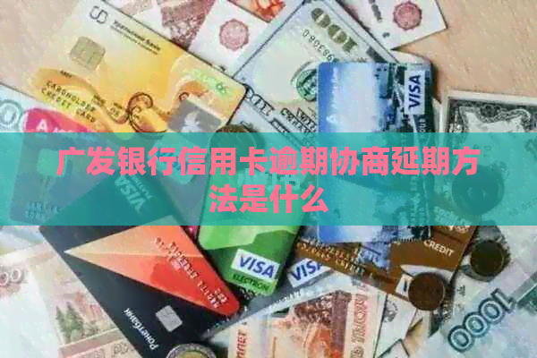 广发银行信用卡逾期协商延期方法是什么
