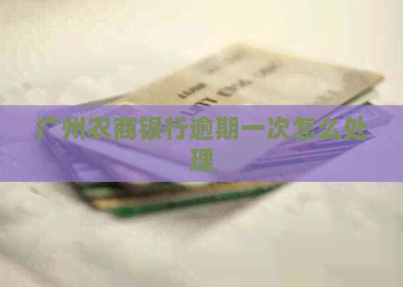 广州农商银行逾期一次怎么处理