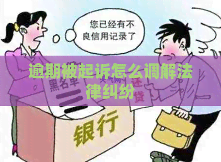 逾期被起诉怎么调解法律纠纷