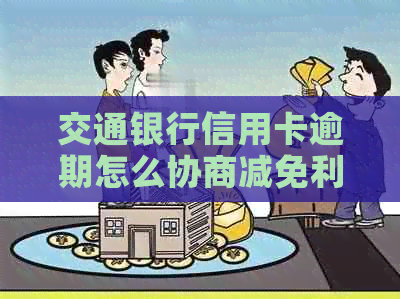 交通银行信用卡逾期怎么协商减免利息