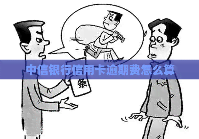 中信银行信用卡逾期费怎么算