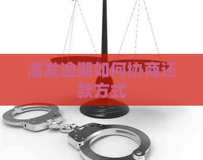 浦发逾期如何协商还款方式