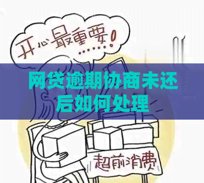 网贷逾期协商未还后如何处理