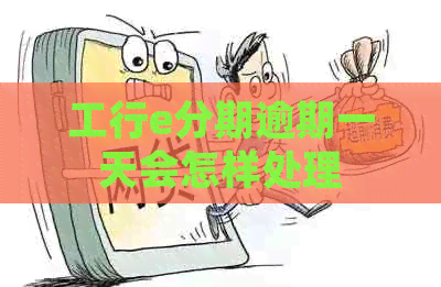 工行e分期逾期一天会怎样处理