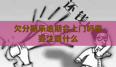 欠逾期会上门吗需要注意什么