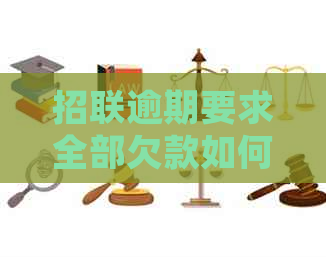 招联逾期要求全部欠款如何处理
