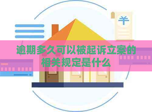 逾期多久可以被起诉立案的相关规定是什么
