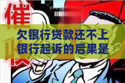欠银行贷款还不上银行起诉的后果是什么