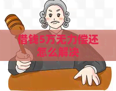 借钱5万无力偿还怎么解决