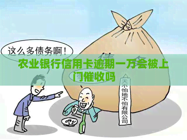 农业银行信用卡逾期一万会被上门吗