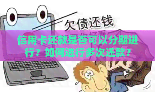 信用卡还款是否可以分期进行？如何进行多次还款？