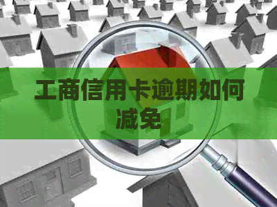 工商信用卡逾期如何减免