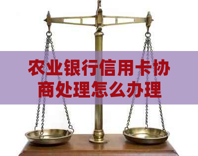 农业银行信用卡协商处理怎么办理