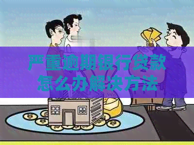 严重逾期银行贷款怎么办解决方法