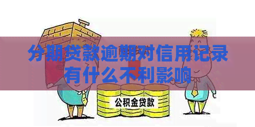 分期贷款逾期对信用记录有什么不利影响