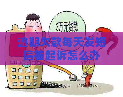 逾期欠款每天发短信被起诉怎么办
