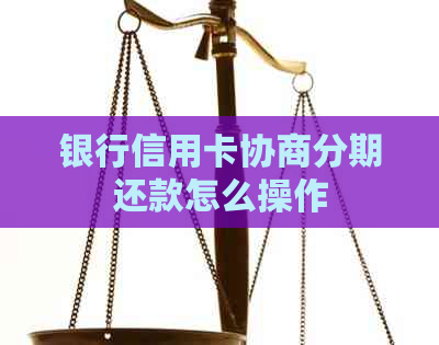 银行信用卡协商分期还款怎么操作