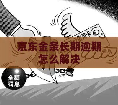 京东金条长期逾期怎么解决
