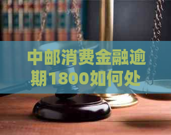 中邮消费金融逾期1800如何处理