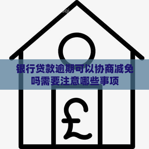 银行贷款逾期可以协商减免吗需要注意哪些事项