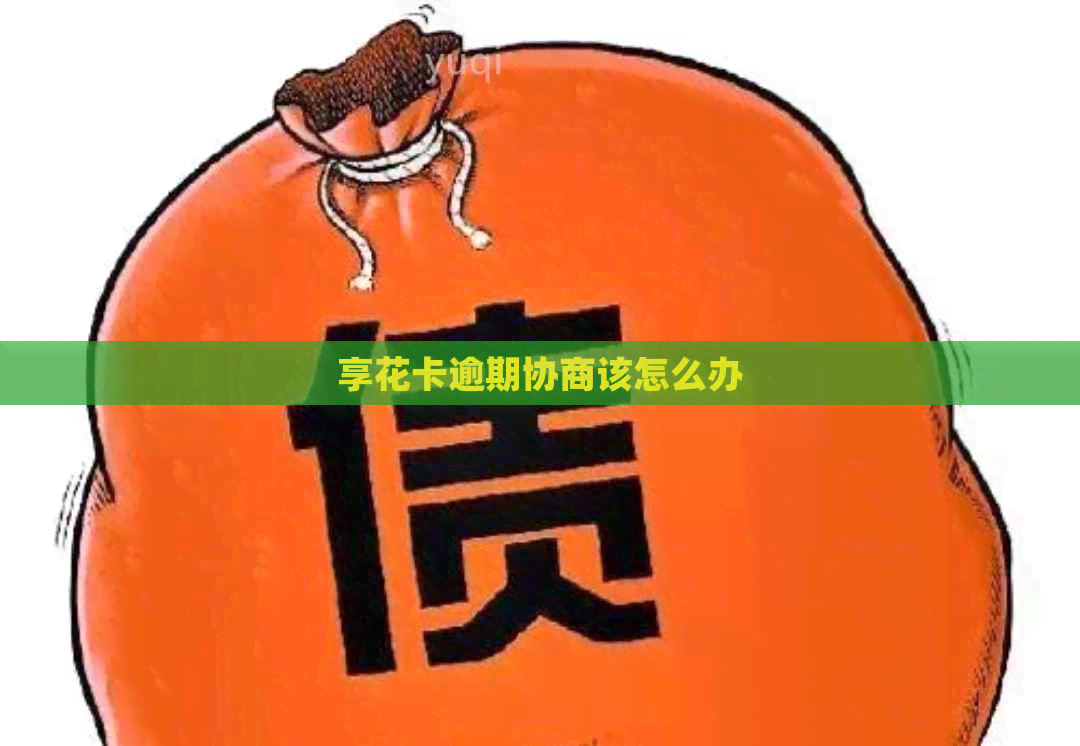 享花卡逾期协商该怎么办
