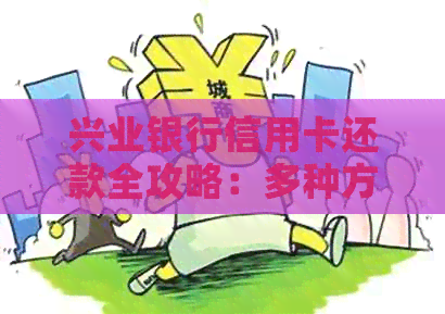 兴业银行信用卡还款全攻略：多种方式让你轻松还清债务