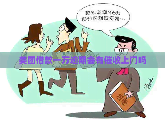 美团借款一万逾期会有上门吗