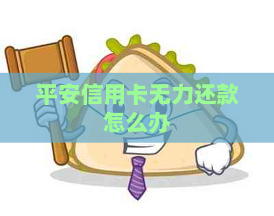 平安信用卡无力还款怎么办