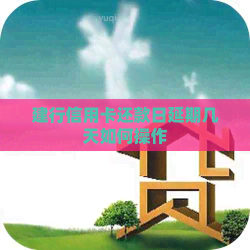 建行信用卡还款日延期几天如何操作