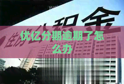优亿分期逾期了怎么办