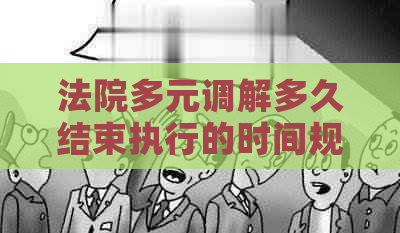 法院多元调解多久结束执行的时间规定