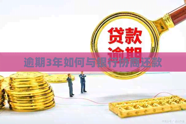 逾期3年如何与银行协商还款