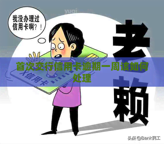 首次交行信用卡逾期一周该如何处理