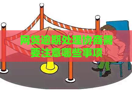 网贷逾期处理协商需要注意哪些事项