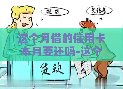 这个月借的信用卡本月要还吗-这个月借的信用卡本月要还吗怎么还