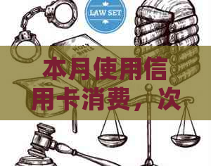 本月使用信用卡消费，次月还款的相关问题解答