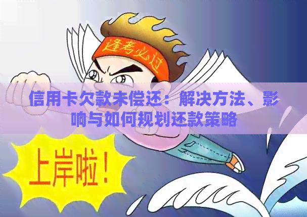 信用卡欠款未偿还：解决方法、影响与如何规划还款策略