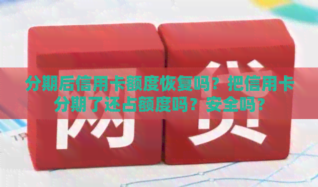 分期后信用卡额度恢复吗？把信用卡分期了还占额度吗？安全吗？