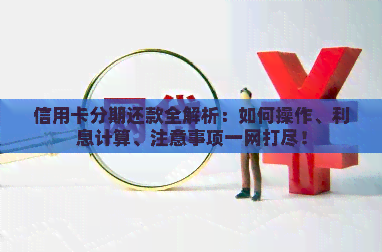 信用卡分期还款全解析：如何操作、利息计算、注意事项一网打尽！