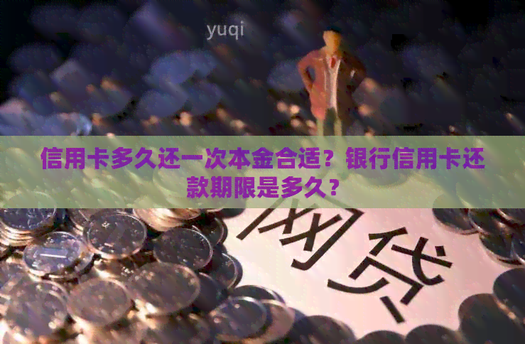 信用卡多久还一次本金合适？银行信用卡还款期限是多久？