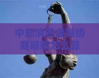 中邮消费金融协商期限怎么算