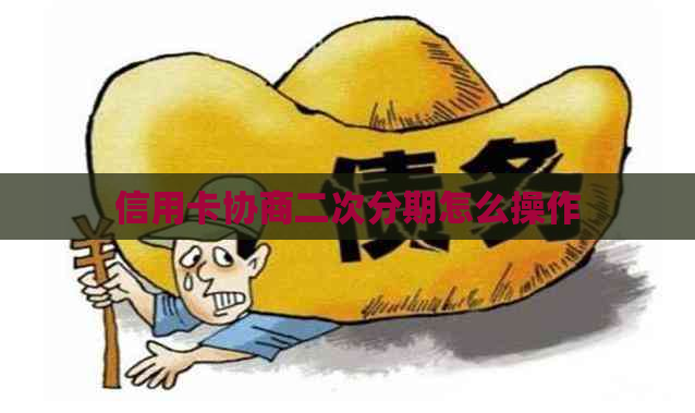 信用卡协商二次分期怎么操作