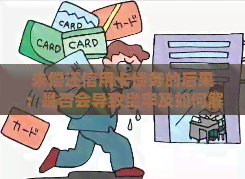 未偿还信用卡债务的后果：是否会导致坐牢及如何解决信用卡欠款问题？